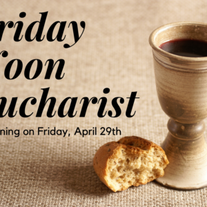 Noonday Eucharist Begins this Friday