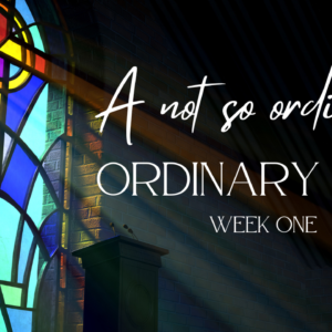 A Not so Ordinary Ordinary Time (Week One) – Fr. Scott Melanson