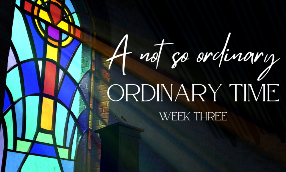 A Not so Ordinary Ordinary Time (Week Three) – Fr. Scott Melanson