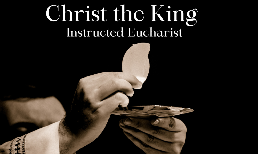 Christ the King – Instructed Eucharist