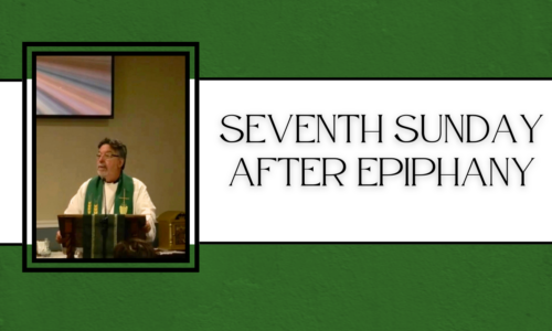 Seventh Sunday after Epiphany – Fr. Scott Melanson