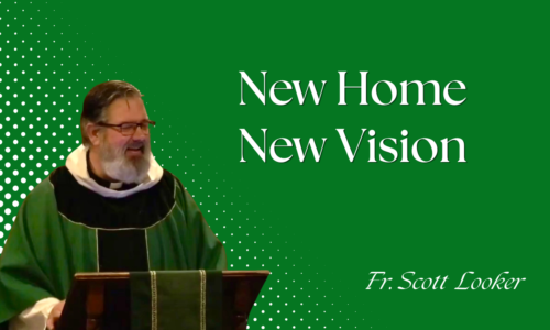 New Home, New Vision – Fr. Scott Looker
