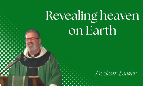 Revealing Heaven on Earth – Fr. Scott Looker