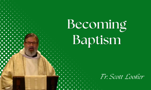 Becoming Baptism – Fr. Scott Looker