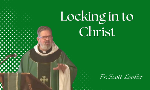 Locking in to Christ – Fr. Scott Looker